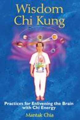 Mantak Chia - Wisdom Chi Kung: Practices for Enlivening the Brain with Chi Energy - 9781594771361 - V9781594771361