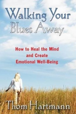 Thom Hartmann - Walking Your Blues Away: Practical Bilateral Therapies for Healing the Mind and Optimizing Emotional Well-Being - 9781594771446 - V9781594771446