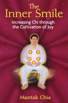 Mantak Chia - The Inner Smile: Increasing Chi through the Cultivation of Joy - 9781594771552 - V9781594771552