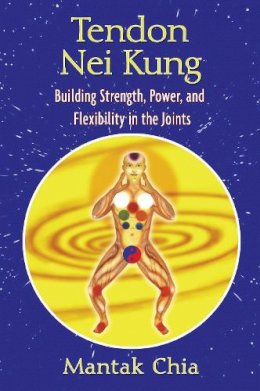 Mantak Chia - Tendon Nei Kung: Building Strength, Power, and Flexibility in the Joints - 9781594771873 - V9781594771873