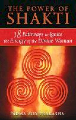 Padma Aon Prakasha - The Power of Shakti: 18 Pathways to Ignite the Energy of the Divine Woman - 9781594773167 - V9781594773167