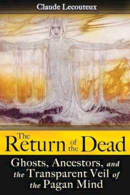 Claude Lecouteux - The Return of the Dead. Ghosts, Ancestors, and the Transparent Veil of the Pagan Mind.  - 9781594773181 - V9781594773181