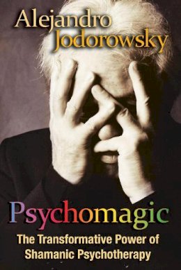 Alejandro Jodorowsky - Psychomagic: The Transformative Power of Shamanic Psychotherapy - 9781594773365 - V9781594773365