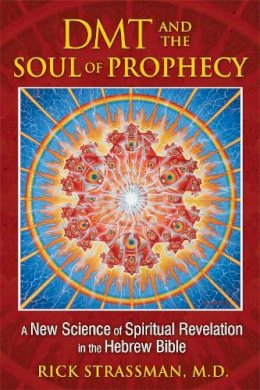 Rick Strassman - DMT and the Soul of Prophecy: A New Science of Spiritual Revelation in the Hebrew Bible - 9781594773426 - V9781594773426