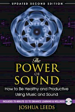 Joshua Leeds - The Power of Sound: How to Be Healthy and Productive Using Music and Sound - 9781594773501 - V9781594773501