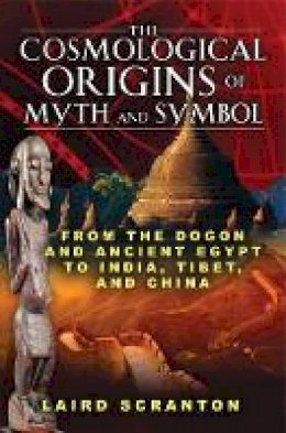 Laird Scranton - The Cosmological Origins of Myth and Symbol: From the Dogon and Ancient Egypt to India, Tibet, and China - 9781594773761 - V9781594773761