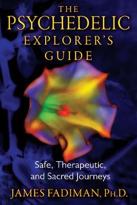 James Fadiman - The Psychedelic Explorer´s Guide: Safe, Therapeutic, and Sacred Journeys - 9781594774027 - V9781594774027