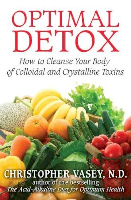 Christopher Vasey - Optimal Detox: How to Cleanse Your Body of Colloidal and Crystalline Toxins - 9781594774898 - V9781594774898