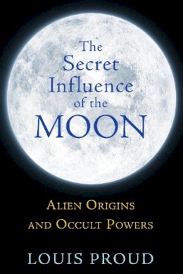 Louis Proud - The Secret Influence of the Moon: Alien Origins and Occult Powers - 9781594774942 - V9781594774942