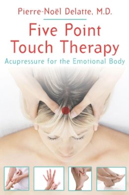 Pierre-Noël Delatte - Five Point Touch Therapy: Acupressure for the Emotional Body - 9781594774959 - V9781594774959