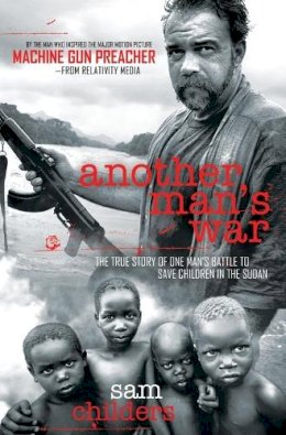 Sam Childers - Another Man´s War: The True Story of One Man´s Battle to Save Children in the Sudan - 9781595554246 - V9781595554246