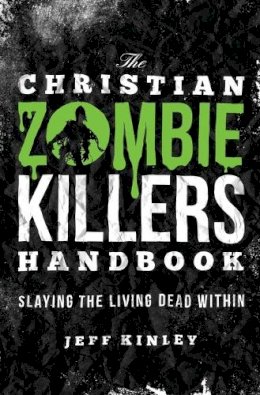 Jeff Kinley - The Christian Zombie Killers Handbook: Slaying the Living Dead Within - 9781595554383 - V9781595554383