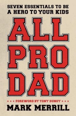 Mark Merrill - All Pro Dad: Seven Essentials to Be a Hero to Your Kids - 9781595555076 - V9781595555076