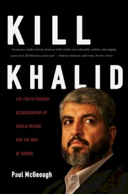 Paul McGeough - Kill Khalid: The Failed Mossad Assassination Attempt of Hamas Leader Khalid Mishal and its Unforseen Consequences - 9781595583253 - V9781595583253