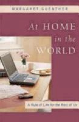 Margaret Guenther - At Home in the World: A Rule of Life for the Rest of Us - 9781596270268 - V9781596270268