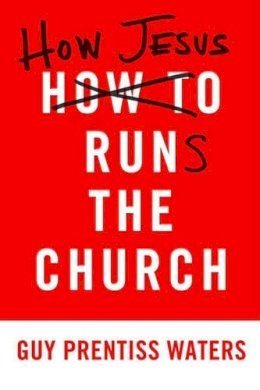 Guy Prentiss Waters - HOW JESUS RUNS THE CHURCH - 9781596382527 - V9781596382527