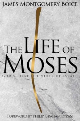 James Montgomery Boice - The Life of Moses. God's First Deliverer of Israel.  - 9781596387539 - V9781596387539