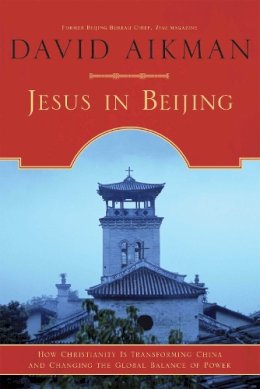 David Aikman - Jesus in Beijing: How Christianity Is Transforming China And Changing the Global Balance of Power - 9781596980259 - V9781596980259