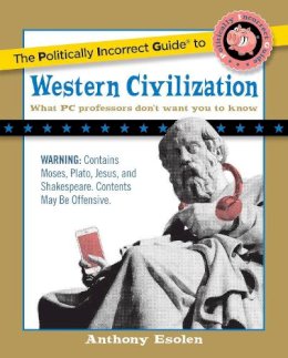 Anthony M. Esolen - The Politically Incorrect Guide to Western Civilization - 9781596980594 - V9781596980594