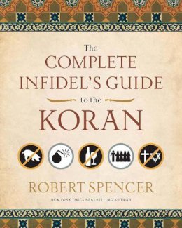 Robert Spencer - The Complete Infidel's Guide to the Koran - 9781596981041 - V9781596981041