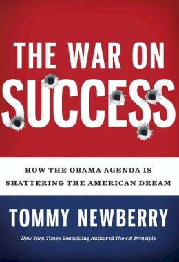 Tommy Newberry - The War On Success: How the Obama Agenda Is Shattering the American Dream - 9781596981188 - V9781596981188