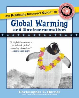 Christopher C. Horner - The Politically Incorrect Guide to Global Warming. And Environmentalism.  - 9781596985018 - V9781596985018