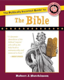 Robert J. Hutchinson - The Politically Incorrect Guide to the Bible (The Politically Incorrect Guides) - 9781596985209 - V9781596985209