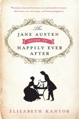 Elizabeth Kantor - The Jane Austen Guide to Happily Ever After - 9781596987845 - V9781596987845