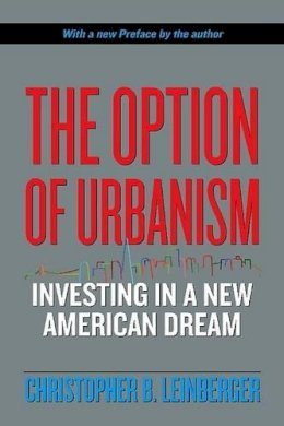 Christopher B. Leinberger - The Option of Urbanism: Investing in a New American Dream - 9781597261371 - V9781597261371