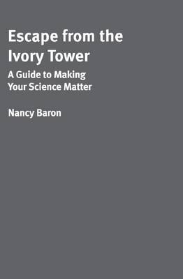 Nancy Baron - Escape from the Ivory Tower: A Guide to Making Your Science Matter - 9781597266642 - V9781597266642