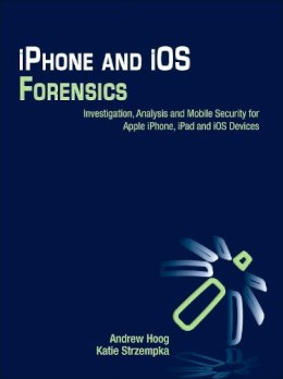 Hoog, Andrew; Strzempka, Katie - IPhone and IOS Forensics - 9781597496599 - V9781597496599