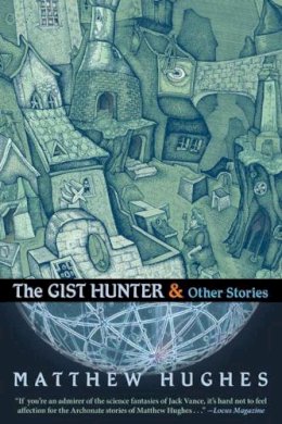 Matthew Hughes - The Gist Hunter & Other Stories - 9781597805070 - V9781597805070