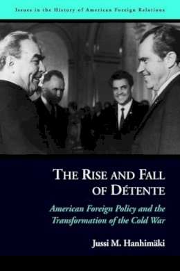 Jussi M. Hanhimäki - The Rise and Fall of DéTente: American Foreign Policy and the Transformation of the Cold War - 9781597970761 - V9781597970761