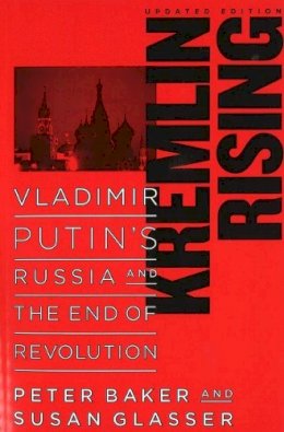 Peter Baker - Kremlin Rising: Vladimir Putin´s Russia and the End of Revolution, Updated Edition - 9781597971225 - V9781597971225