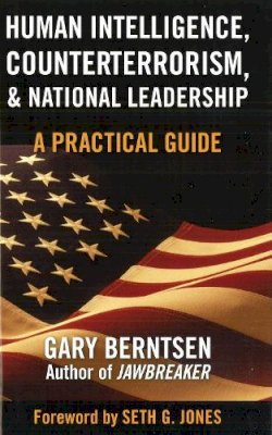 Gary Berntsen - Human Intelligence, Counterterrorism, and National Leadership: A Practical Guide - 9781597972543 - V9781597972543