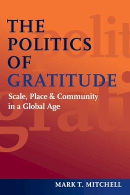 Mark T. Mitchell - The Politics of Gratitude. Scale, Place & Community in a Global Age.  - 9781597976633 - V9781597976633