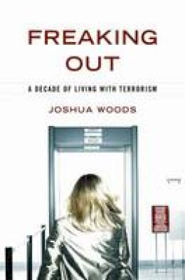 Joshua Woods - Freaking Out: A Decade of Living with Terrorism - 9781597976664 - KEX0295466