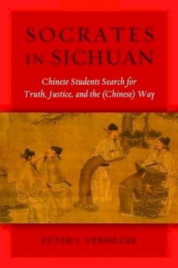 Peter J. Vernezze - Socrates in Sichuan: Chinese Students Search for Truth, Justice, and the (Chinese) Way - 9781597976725 - V9781597976725