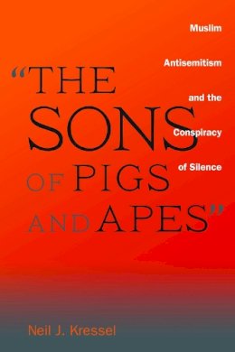 Neil Kressel - The Sons of Pigs and Apes. Muslim Anti-Semitism and the Conspiracy of Silence.  - 9781597977029 - V9781597977029