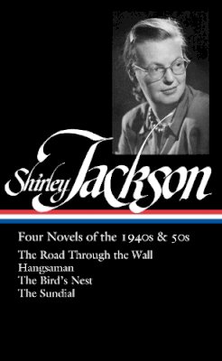 Shirley Jackson - Shirley Jackson: Four Novels of the 1940s & 50s (LOA #336): The Road Through the Wall / Hangsaman / The Bird´s Nest / The Sundial - 9781598536706 - 9781598536706