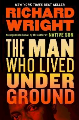 Richard Wright - The Man Who Lived Underground - 9781598536768 - 9781598536768