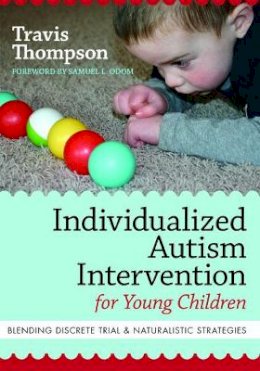 Travis Thompson Ph.D. - Individualized Autism Intervention for Young Children: Blending Discrete Trial and Naturalistic Strategies - 9781598571738 - V9781598571738