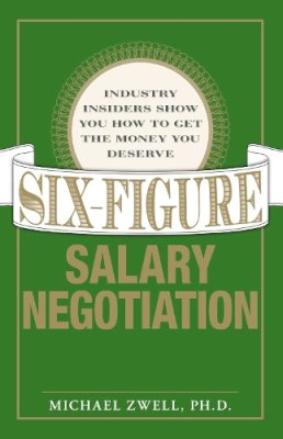 Michael Zwell - Six Figure Salary Negotiation: Industry Insiders Get You the Money You Deserve - 9781598694949 - V9781598694949