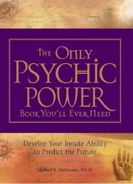 Hathaway, Michael R., Dch - The Only Psychic Power Book You'll Ever Need. Discover Your Innate Ability to Unlock the Mystery of Today and Predict the Future Tomorrow.  - 9781598695519 - V9781598695519