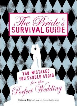 Sharon Naylor - The Bride's Survival Guide. 150 Mistakes You Should Avoid for the Perfect Wedding.  - 9781598698176 - V9781598698176