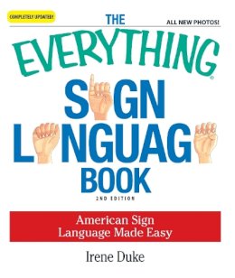 Irene Duke - The Everything Sign Language Book. American Sign Language Made Easy... All New Photos!.  - 9781598698831 - V9781598698831