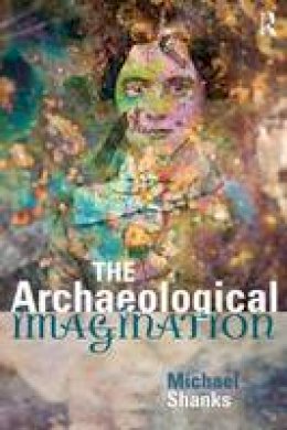 Michael Shanks - The Archaeological Imagination - 9781598743623 - V9781598743623