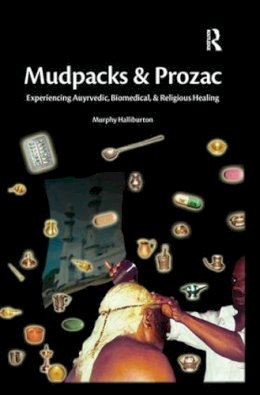 Murphy Halliburton - Mudpacks and Prozac: Experiencing Ayurvedic, Biomedical, and Religious Healing - 9781598743999 - V9781598743999 Murphy Halliburton - Mudpacks and Prozac: Experiencing Ayurvedic, Biomedical, and Religious Healing - 9781598743999 - V9781598743999