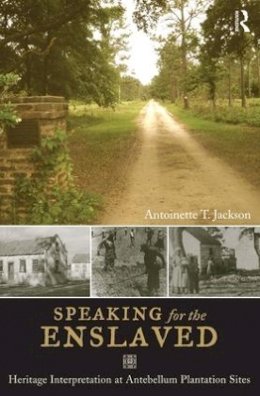 Antoinette T Jackson - Speaking for the Enslaved: Heritage Interpretation at Antebellum Plantation Sites - 9781598745498 - V9781598745498