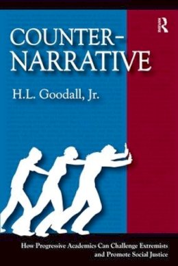 Goodall, H. L., Jr. - Counter-Narrative: How Progressive Academics Can Challenge Extremists and Promote Social Justice - 9781598745634 - V9781598745634